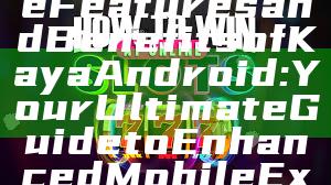 "Exploring the Features and Benefits of Kaya Android: Your Ultimate Guide to Enhanced Mobile Experience"