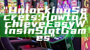 "Unlocking Secrets: How to Achieve Easy Wins in Slot Games"