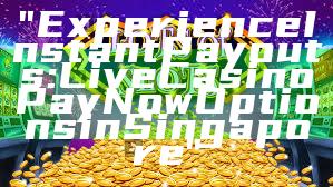 "Experience Instant Payouts: Live Casino PayNow Options in Singapore"