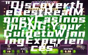 "Discover the Best Real Money Casinos in PNG: Your Guide to Winning Experiences"