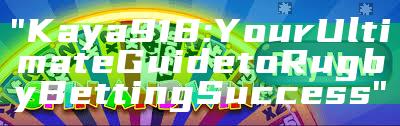 "Kaya918: Your Ultimate Guide to Rugby Betting Success"