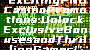 "Exciting PNG Casino Promotions: Unlock Exclusive Bonuses and Thrilling Games!"