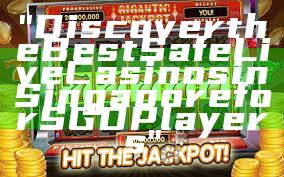 "Discover the Best Safe Live Casinos in Singapore for SGD Players"