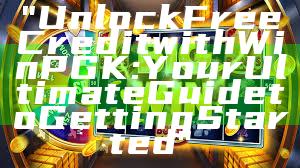 "Unlock Free Credit with WinPGK: Your Ultimate Guide to Getting Started"