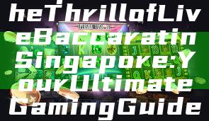 "Experience the Thrill of Live Baccarat in Singapore: Your Ultimate Gaming Guide"