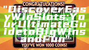 "Discover Easy Win Slots: Your Ultimate Guide to Big Wins and Fun"