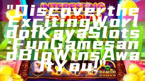"Discover the Exciting World of Kaya Slots: Fun Games and Big Wins Await You!"