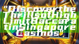 "Discover the Thrills of High Limit Baccarat in Singapore Casinos"