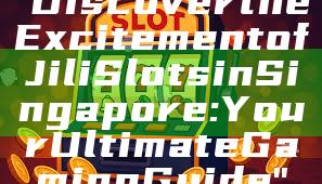 "Discover the Excitement of Jili Slots in Singapore: Your Ultimate Gaming Guide"