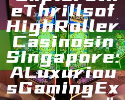 "Explore the Thrills of High Roller Casinos in Singapore: A Luxurious Gaming Experience"