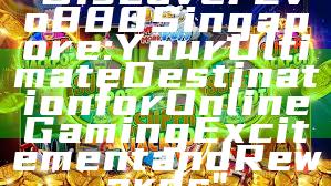 "Discover Evo888 Singapore: Your Ultimate Destination for Online Gaming Excitement and Rewards"