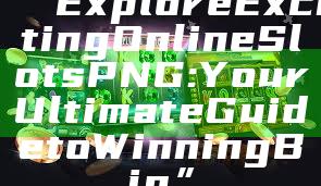 “Explore Exciting Online Slots PNG: Your Ultimate Guide to Winning Big”