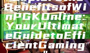 "Explore the Benefits of WinPGK Online: Your Ultimate Guide to Efficient Gaming"