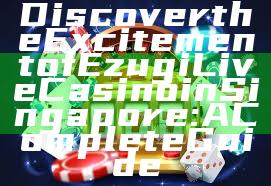 Discover the Excitement of Ezugi Live Casino in Singapore: A Complete Guide
