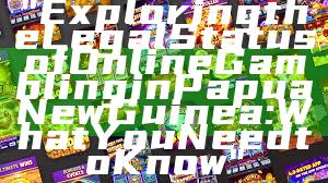 "Exploring the Legal Status of Online Gambling in Papua New Guinea: What You Need to Know"