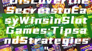 "Discover the Secrets to Easy Wins in Slot Games: Tips and Strategies"
