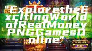 "Explore the Exciting World of Real Money PNG Games Online"