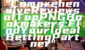 "Comprehensive Reviews of Top PNG Bookmakers: Find Your Ideal Betting Partner"