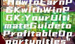 "How to Earn PGK with WinPGK: Your Ultimate Guide to Profitable Opportunities"