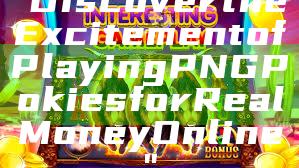 "Discover the Excitement of Playing PNG Pokies for Real Money Online"