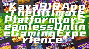 "Kaya918 App: The Ultimate Platform for Seamless Online Gaming Experience"