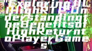 "Exploring JILI High RTP: Understanding the Benefits of High Return to Player Games"