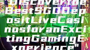 "Discover the Best SGD Deposit Live Casinos for an Exciting Gaming Experience"