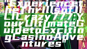 "Experience the Thrills of JILI Crazy 777: Your Ultimate Guide to Exciting Casino Adventures"