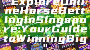 "Explore Online Horse Betting in Singapore: Your Guide to Winning Big"