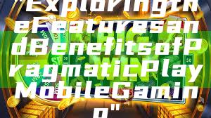 "Exploring the Features and Benefits of Pragmatic Play Mobile Gaming"