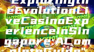 "Exploring the Evolution Live Casino Experience in Singapore: A Complete Guide"