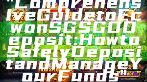 "Comprehensive Guide to Ecwon SG SGD Deposit: How to Safely Deposit and Manage Your Funds"